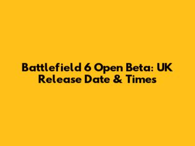 Battlefield 6 Open Beta: UK Release Date & Times