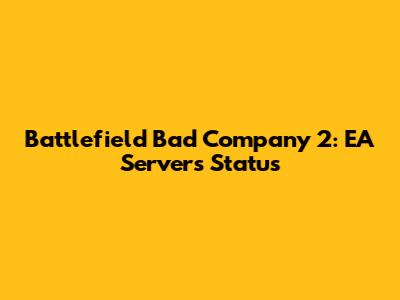 Battlefield Bad Company 2: EA Servers Status
