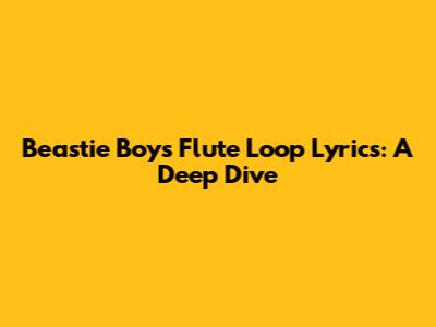 Beastie Boys' Flute Loop Lyrics: A Deep Dive