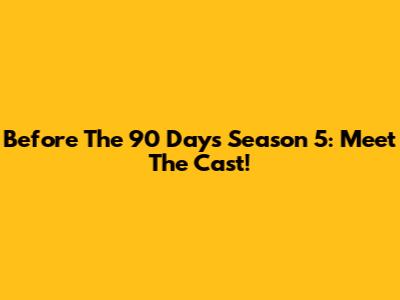 Before The 90 Days Season 5: Meet The Cast!