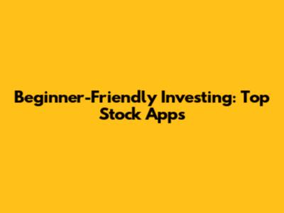 Beginner-Friendly Investing: Top Stock Apps