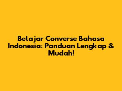 Belajar Converse Bahasa Indonesia: Panduan Lengkap & Mudah!