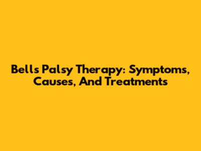 Bell's Palsy Therapy: Symptoms, Causes, And Treatments