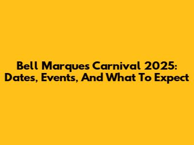 Bell Marques Carnival 2025: Dates, Events, And What To Expect