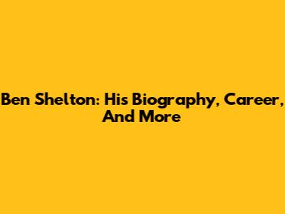 Ben Shelton: His Biography, Career, And More