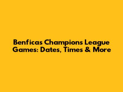 Benfica's Champions League Games: Dates, Times & More