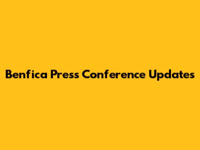 Benfica Press Conference Updates