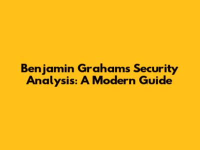 Benjamin Graham's Security Analysis: A Modern Guide