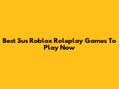 Best "Sus" Roblox Roleplay Games To Play Now