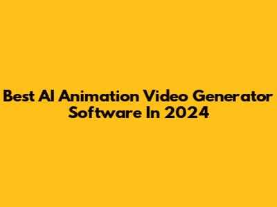 Best AI Animation Video Generator Software In 2024