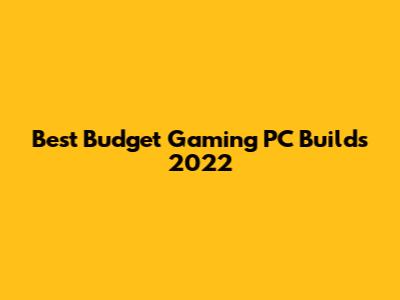 Best Budget Gaming PC Builds 2022