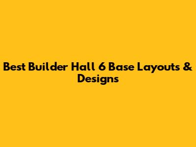 Best Builder Hall 6 Base Layouts & Designs