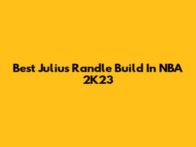 Best Julius Randle Build In NBA 2K23