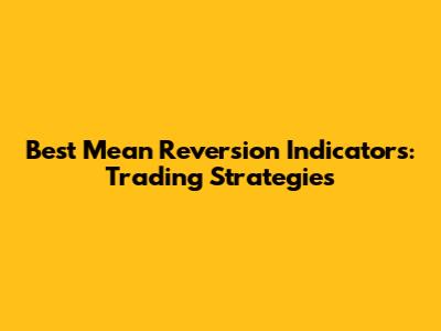 Best Mean Reversion Indicators: Trading Strategies