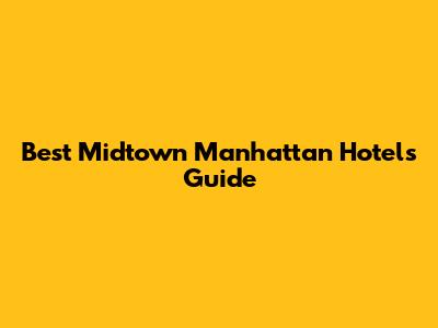 Best Midtown Manhattan Hotels Guide