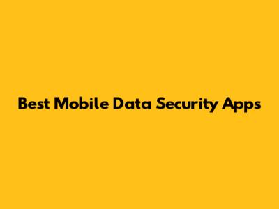 Best Mobile Data Security Apps