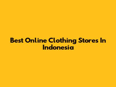 Best Online Clothing Stores In Indonesia