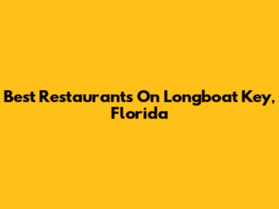 Best Restaurants On Longboat Key, Florida