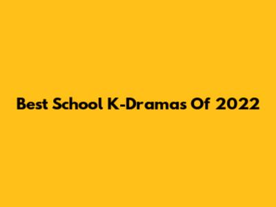Best School K-Dramas Of 2022