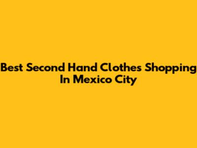 Best Second Hand Clothes Shopping In Mexico City