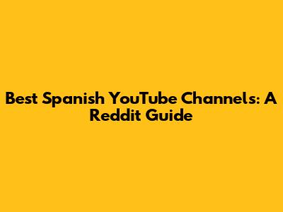 Best Spanish YouTube Channels: A Reddit Guide