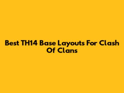 Best TH14 Base Layouts For Clash Of Clans