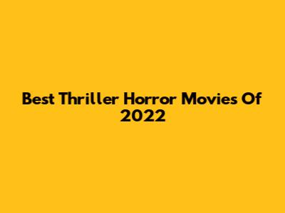 Best Thriller Horror Movies Of 2022