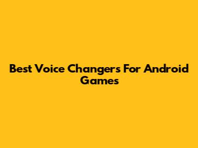 Best Voice Changers For Android Games