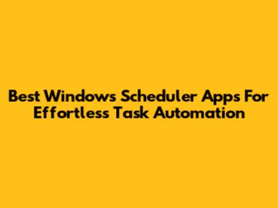 Best Windows Scheduler Apps For Effortless Task Automation