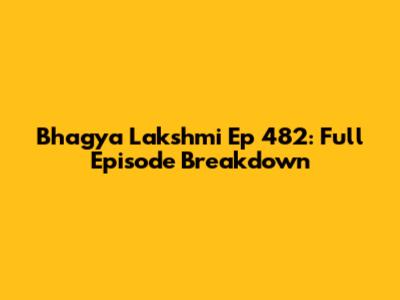 Bhagya Lakshmi Ep 482: Full Episode Breakdown