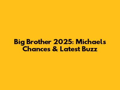 Big Brother 2025: Michael's Chances & Latest Buzz