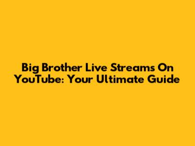 Big Brother Live Streams On YouTube: Your Ultimate Guide
