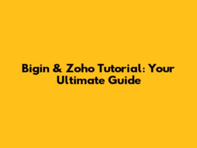 Bigin & Zoho Tutorial: Your Ultimate Guide