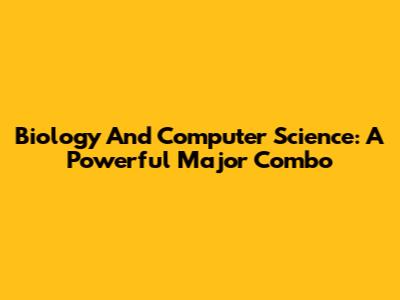 Biology And Computer Science: A Powerful Major Combo