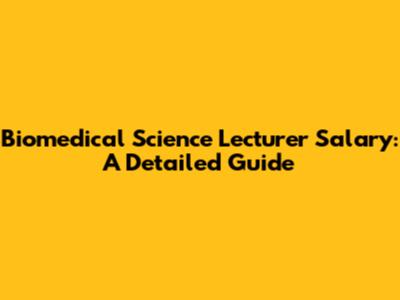 Biomedical Science Lecturer Salary: A Detailed Guide
