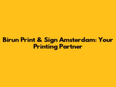 Birun Print & Sign Amsterdam: Your Printing Partner