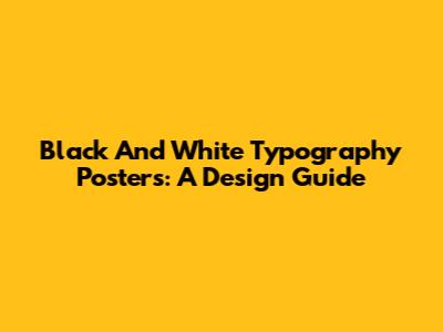 Black And White Typography Posters: A Design Guide