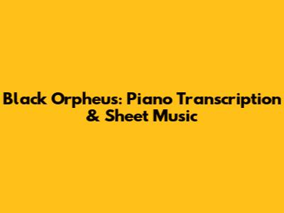 Black Orpheus: Piano Transcription & Sheet Music