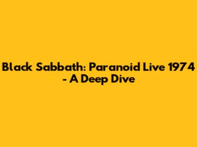 Black Sabbath: Paranoid Live 1974 - A Deep Dive