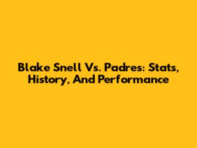 Blake Snell Vs. Padres: Stats, History, And Performance