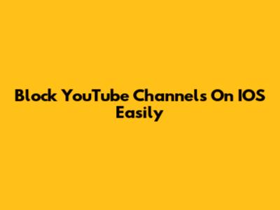 Block YouTube Channels On IOS Easily