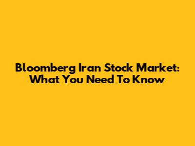 Bloomberg Iran Stock Market: What You Need To Know