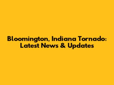 Bloomington, Indiana Tornado: Latest News & Updates