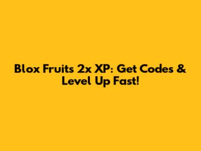 Blox Fruits 2x XP: Get Codes & Level Up Fast!