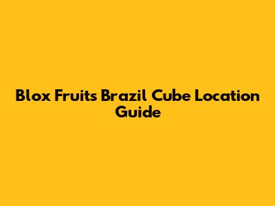 Blox Fruits Brazil Cube Location Guide