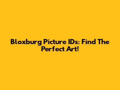 Bloxburg Picture IDs: Find The Perfect Art!