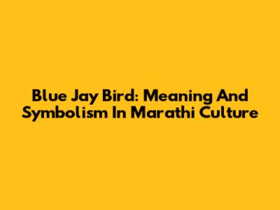 Blue Jay Bird: Meaning And Symbolism In Marathi Culture