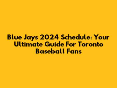 Blue Jays 2024 Schedule: Your Ultimate Guide For Toronto Baseball Fans