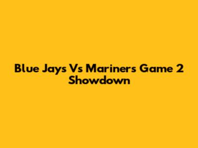 Blue Jays Vs Mariners Game 2 Showdown