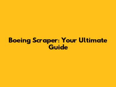 Boeing Scraper: Your Ultimate Guide